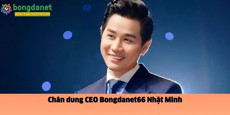 Chân dung CEO Bongdanet66 Nhật Minh