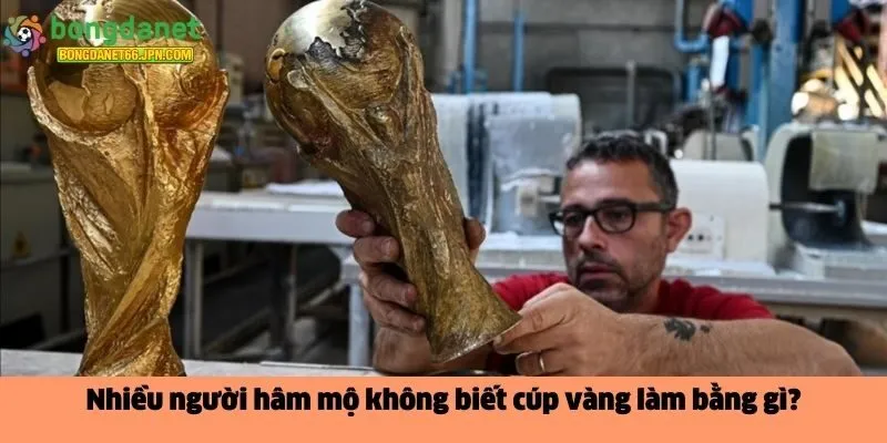 cúp vàng làm bằng gì?