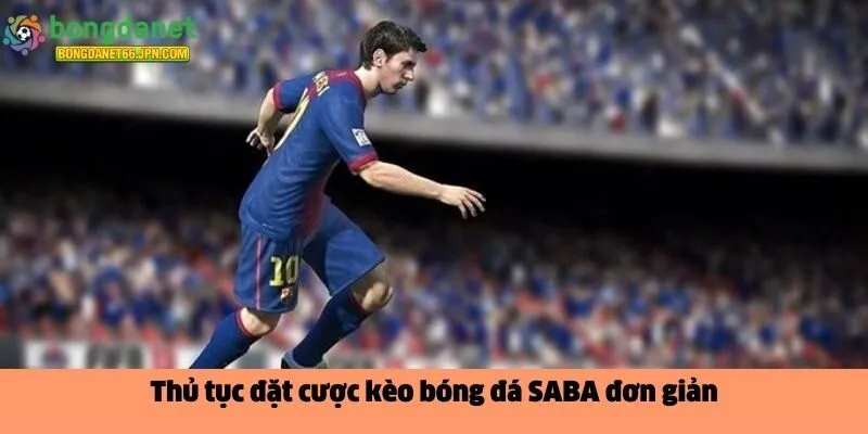 Thủ tục đặt cược kèo bóng đá SABA đơn giản